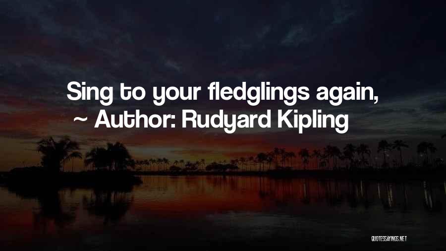 Rudyard Kipling Quotes: Sing To Your Fledglings Again,