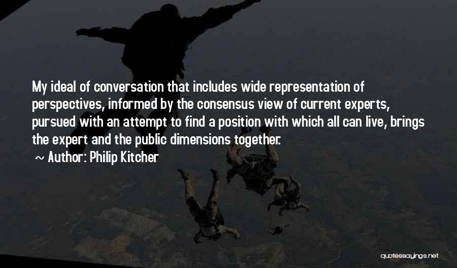 Philip Kitcher Quotes: My Ideal Of Conversation That Includes Wide Representation Of Perspectives, Informed By The Consensus View Of Current Experts, Pursued With