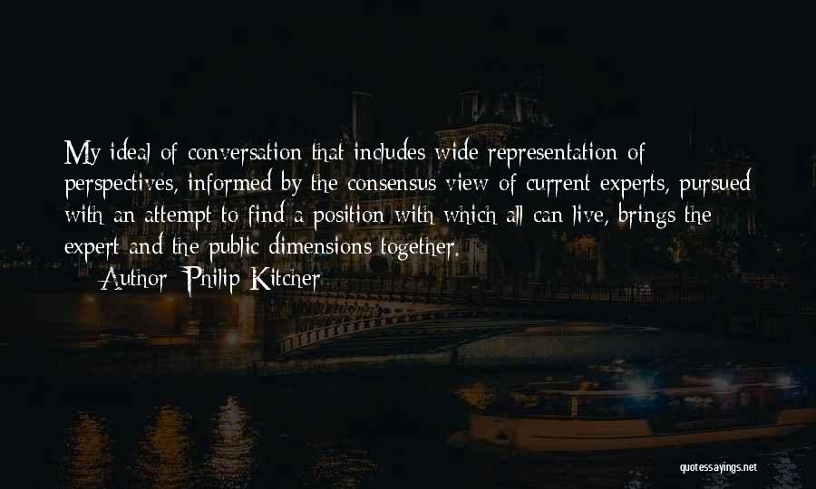 Philip Kitcher Quotes: My Ideal Of Conversation That Includes Wide Representation Of Perspectives, Informed By The Consensus View Of Current Experts, Pursued With