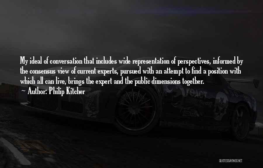 Philip Kitcher Quotes: My Ideal Of Conversation That Includes Wide Representation Of Perspectives, Informed By The Consensus View Of Current Experts, Pursued With