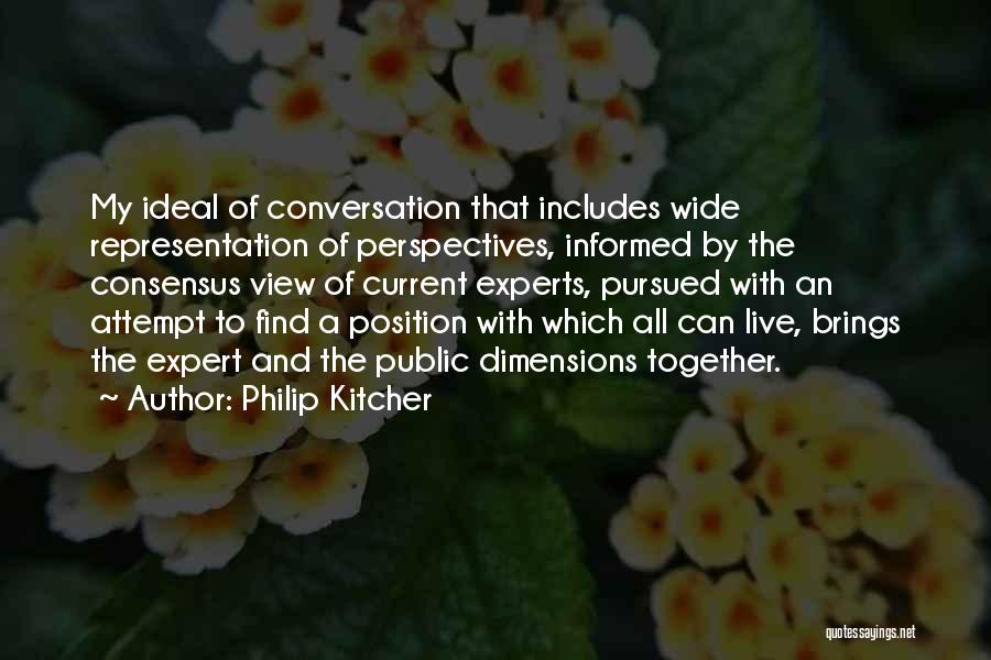 Philip Kitcher Quotes: My Ideal Of Conversation That Includes Wide Representation Of Perspectives, Informed By The Consensus View Of Current Experts, Pursued With