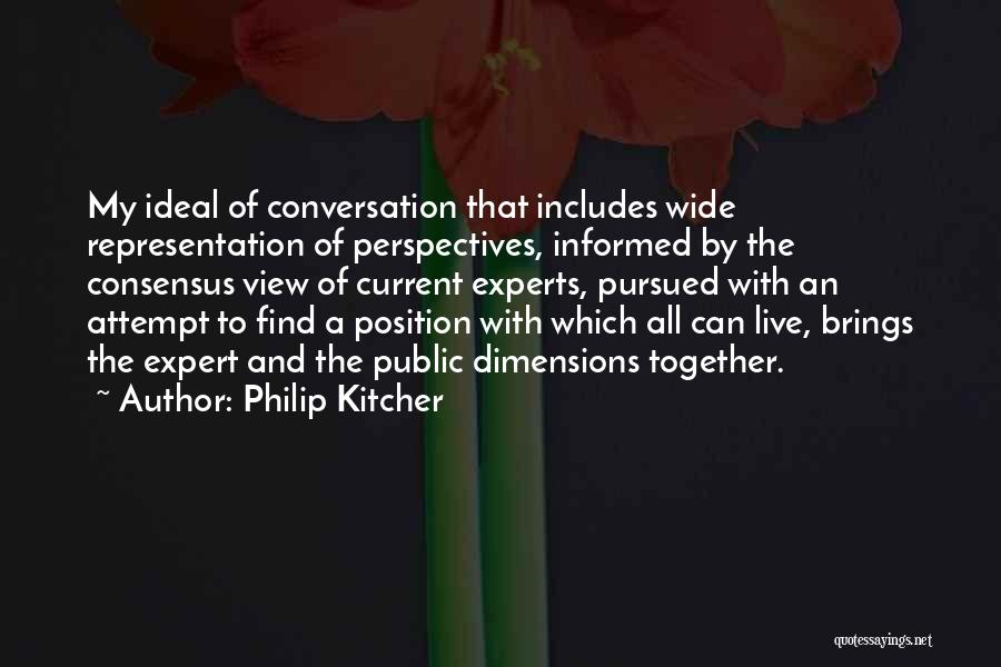 Philip Kitcher Quotes: My Ideal Of Conversation That Includes Wide Representation Of Perspectives, Informed By The Consensus View Of Current Experts, Pursued With