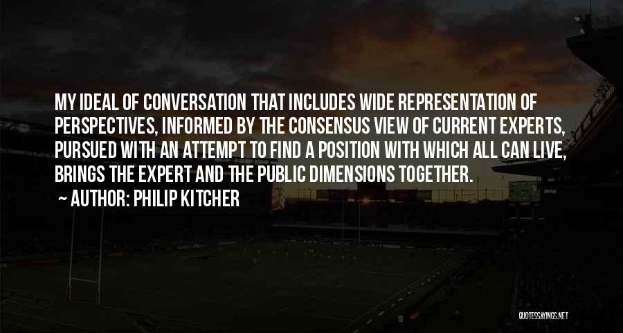 Philip Kitcher Quotes: My Ideal Of Conversation That Includes Wide Representation Of Perspectives, Informed By The Consensus View Of Current Experts, Pursued With