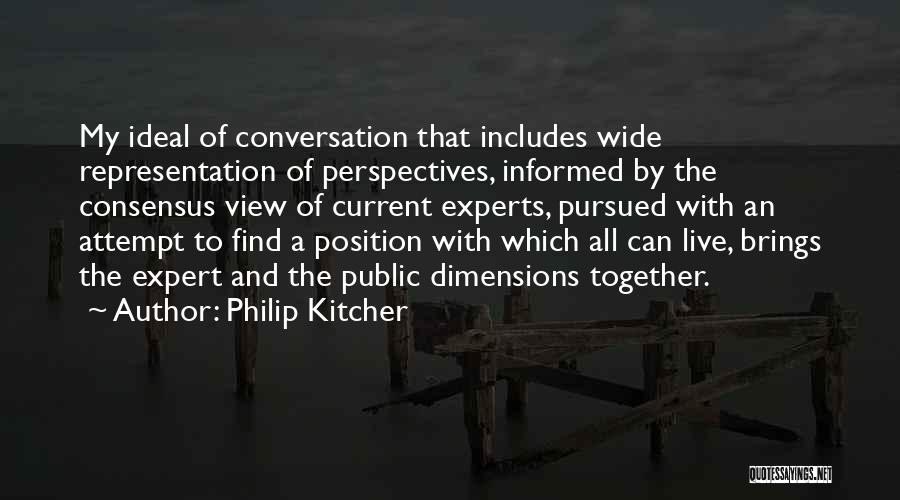 Philip Kitcher Quotes: My Ideal Of Conversation That Includes Wide Representation Of Perspectives, Informed By The Consensus View Of Current Experts, Pursued With
