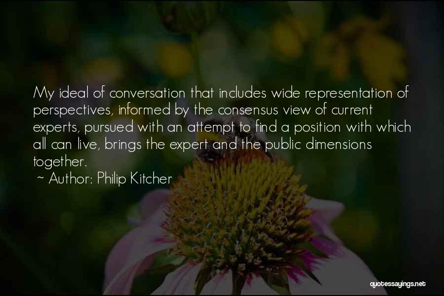 Philip Kitcher Quotes: My Ideal Of Conversation That Includes Wide Representation Of Perspectives, Informed By The Consensus View Of Current Experts, Pursued With