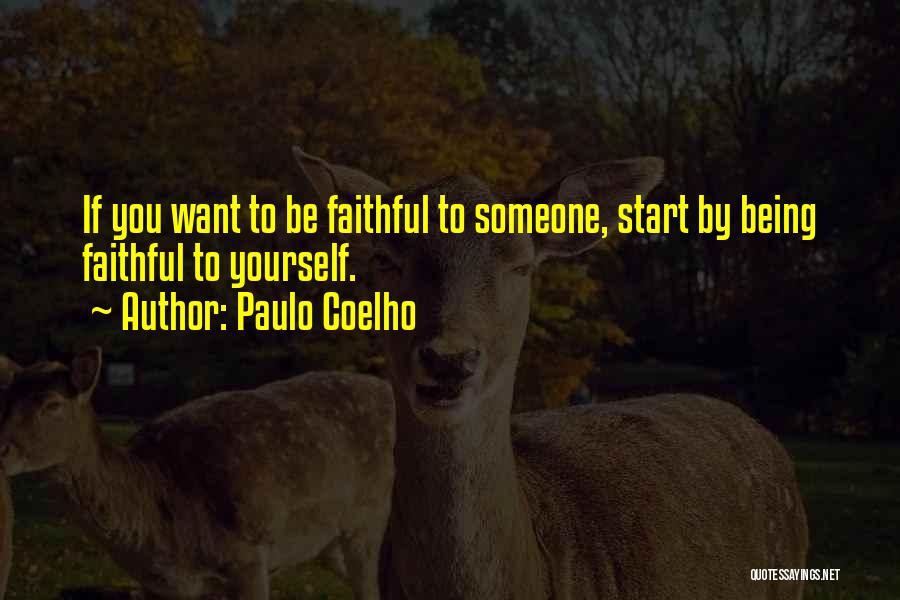 Paulo Coelho Quotes: If You Want To Be Faithful To Someone, Start By Being Faithful To Yourself.