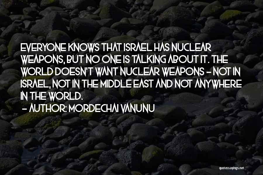 Mordechai Vanunu Quotes: Everyone Knows That Israel Has Nuclear Weapons, But No One Is Talking About It. The World Doesn't Want Nuclear Weapons