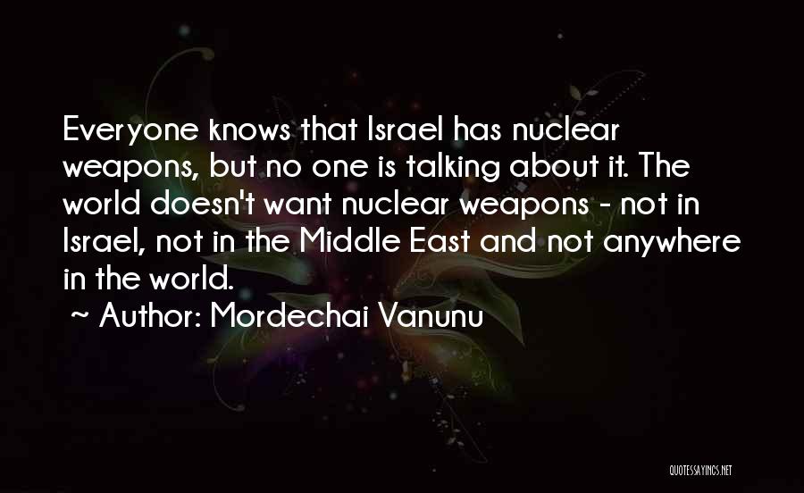 Mordechai Vanunu Quotes: Everyone Knows That Israel Has Nuclear Weapons, But No One Is Talking About It. The World Doesn't Want Nuclear Weapons