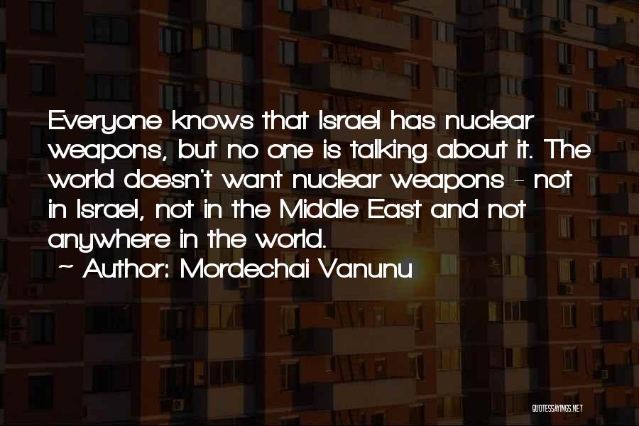 Mordechai Vanunu Quotes: Everyone Knows That Israel Has Nuclear Weapons, But No One Is Talking About It. The World Doesn't Want Nuclear Weapons