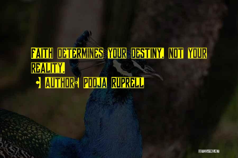 Pooja Ruprell Quotes: Faith Determines Your Destiny, Not Your Reality.