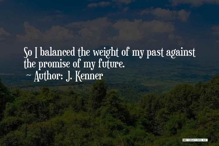 J. Kenner Quotes: So I Balanced The Weight Of My Past Against The Promise Of My Future.