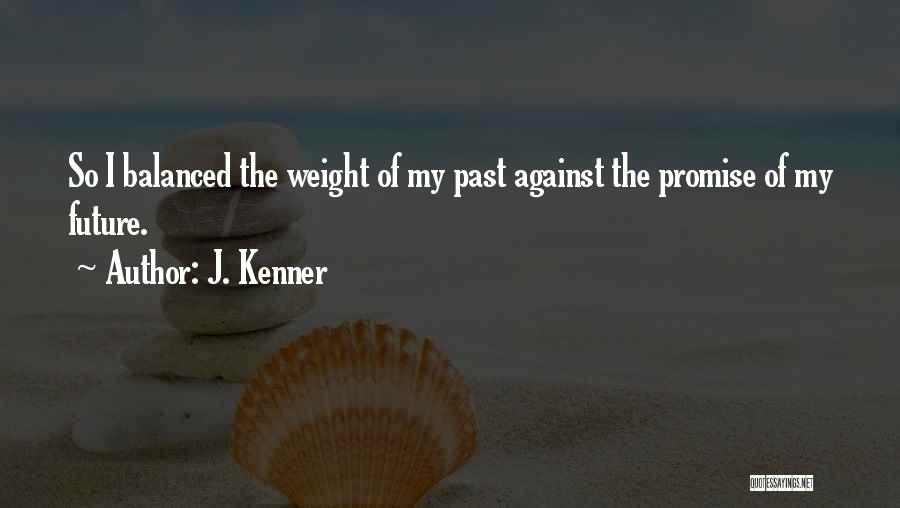 J. Kenner Quotes: So I Balanced The Weight Of My Past Against The Promise Of My Future.