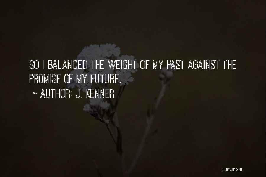 J. Kenner Quotes: So I Balanced The Weight Of My Past Against The Promise Of My Future.