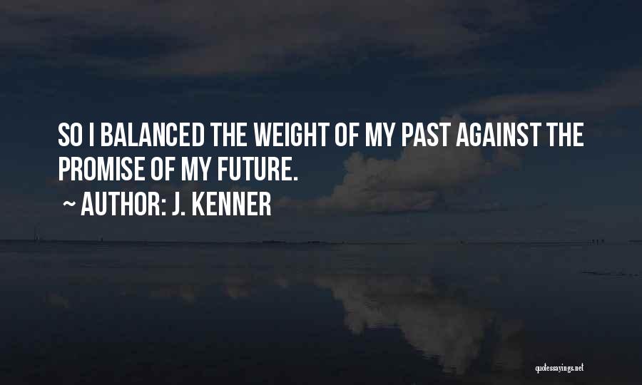 J. Kenner Quotes: So I Balanced The Weight Of My Past Against The Promise Of My Future.
