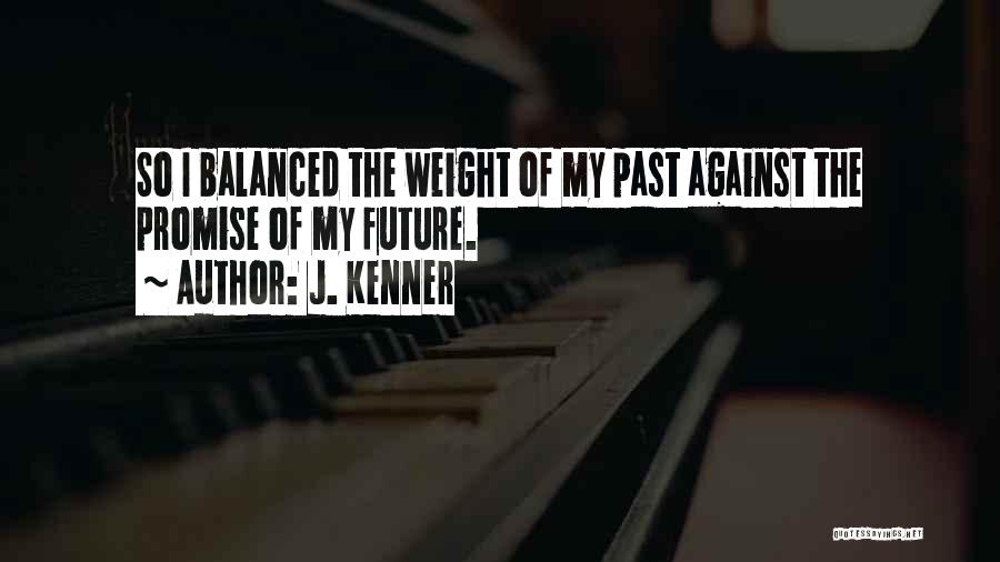 J. Kenner Quotes: So I Balanced The Weight Of My Past Against The Promise Of My Future.