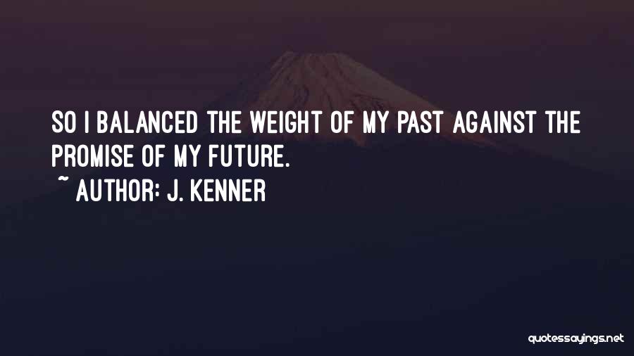 J. Kenner Quotes: So I Balanced The Weight Of My Past Against The Promise Of My Future.