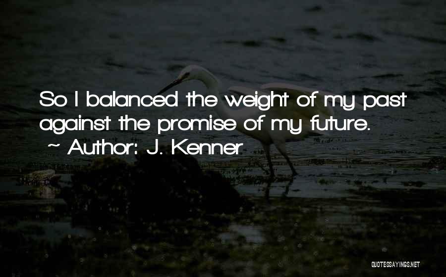 J. Kenner Quotes: So I Balanced The Weight Of My Past Against The Promise Of My Future.