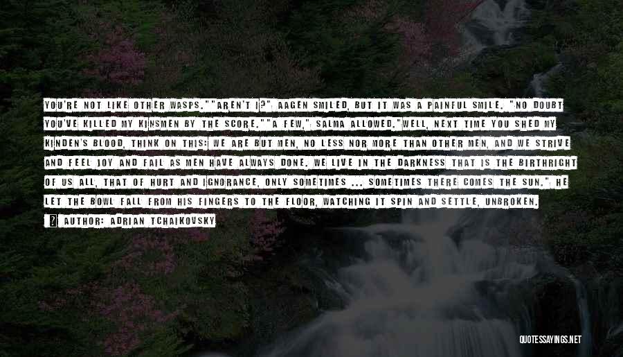 Adrian Tchaikovsky Quotes: You're Not Like Other Wasps.aren't I? Aagen Smiled, But It Was A Painful Smile. No Doubt You've Killed My Kinsmen