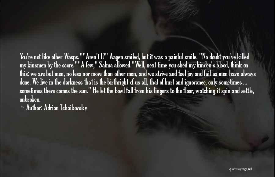 Adrian Tchaikovsky Quotes: You're Not Like Other Wasps.aren't I? Aagen Smiled, But It Was A Painful Smile. No Doubt You've Killed My Kinsmen