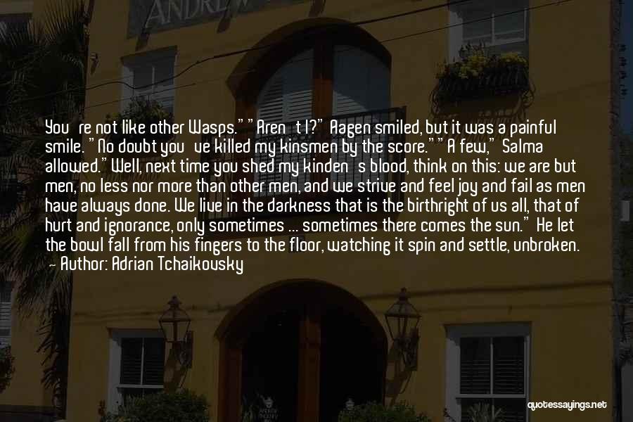 Adrian Tchaikovsky Quotes: You're Not Like Other Wasps.aren't I? Aagen Smiled, But It Was A Painful Smile. No Doubt You've Killed My Kinsmen