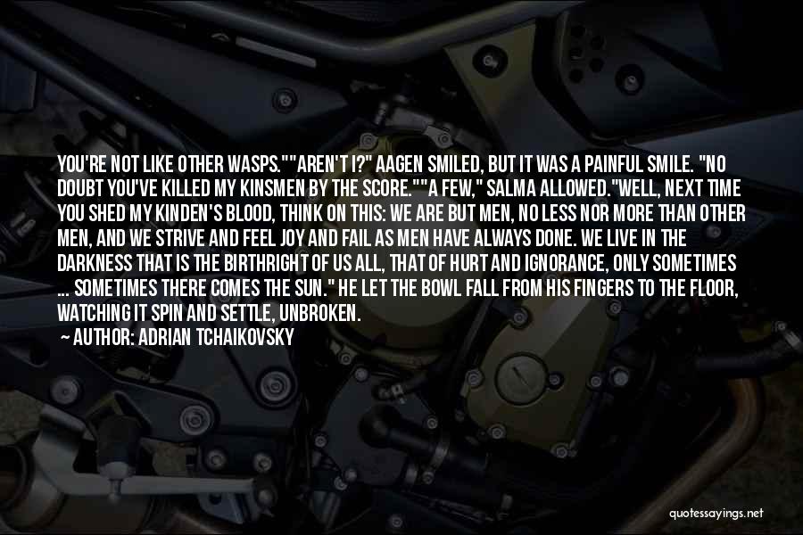 Adrian Tchaikovsky Quotes: You're Not Like Other Wasps.aren't I? Aagen Smiled, But It Was A Painful Smile. No Doubt You've Killed My Kinsmen