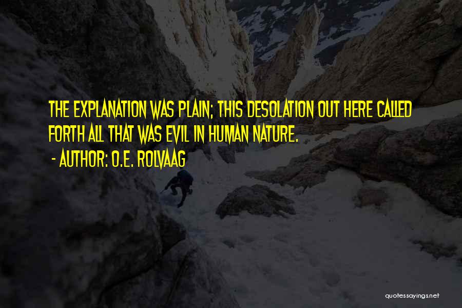 O.E. Rolvaag Quotes: The Explanation Was Plain; This Desolation Out Here Called Forth All That Was Evil In Human Nature.