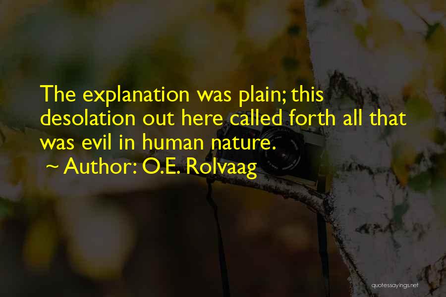 O.E. Rolvaag Quotes: The Explanation Was Plain; This Desolation Out Here Called Forth All That Was Evil In Human Nature.