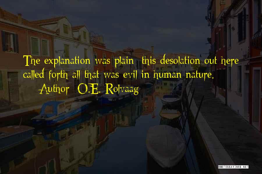 O.E. Rolvaag Quotes: The Explanation Was Plain; This Desolation Out Here Called Forth All That Was Evil In Human Nature.