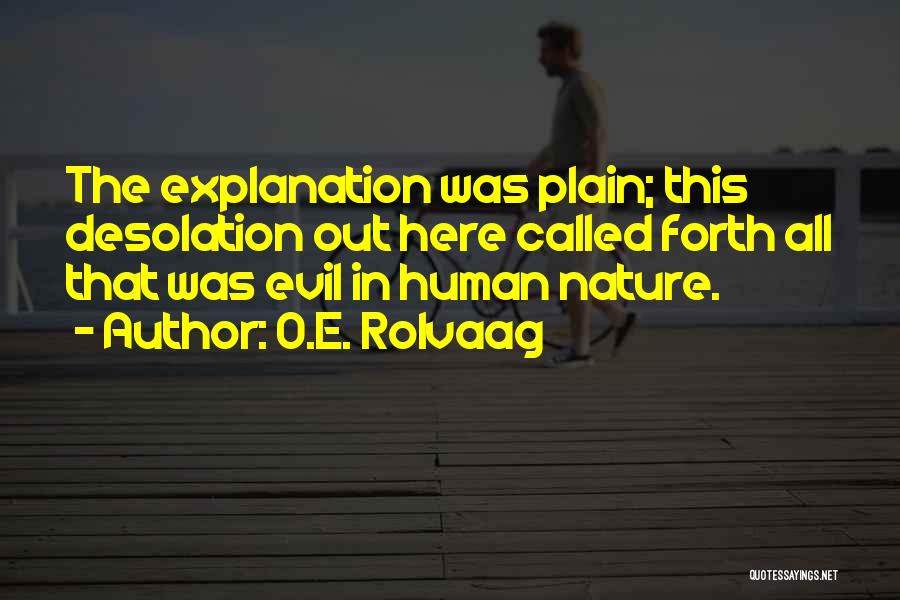 O.E. Rolvaag Quotes: The Explanation Was Plain; This Desolation Out Here Called Forth All That Was Evil In Human Nature.