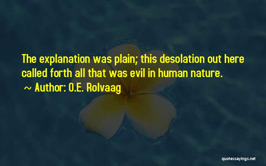 O.E. Rolvaag Quotes: The Explanation Was Plain; This Desolation Out Here Called Forth All That Was Evil In Human Nature.