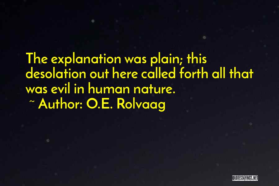 O.E. Rolvaag Quotes: The Explanation Was Plain; This Desolation Out Here Called Forth All That Was Evil In Human Nature.