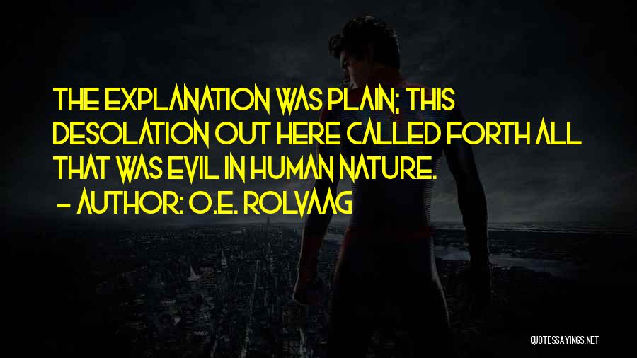 O.E. Rolvaag Quotes: The Explanation Was Plain; This Desolation Out Here Called Forth All That Was Evil In Human Nature.