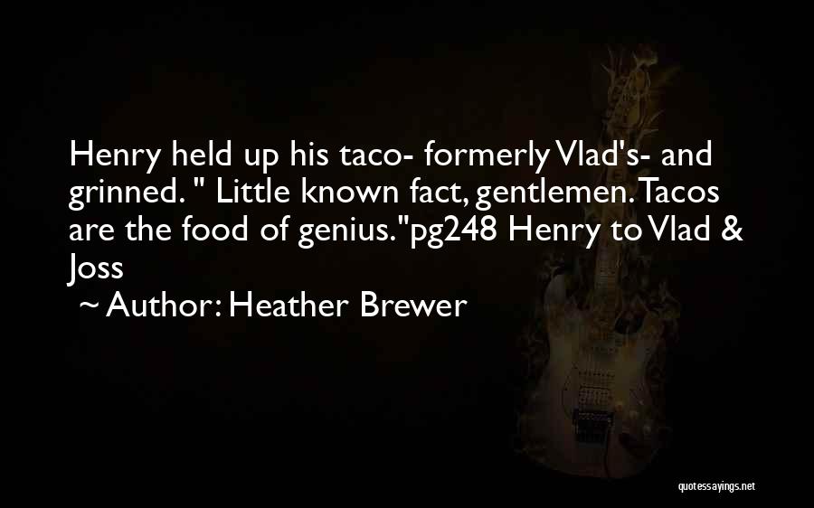 Heather Brewer Quotes: Henry Held Up His Taco- Formerly Vlad's- And Grinned. Little Known Fact, Gentlemen. Tacos Are The Food Of Genius.pg248 Henry