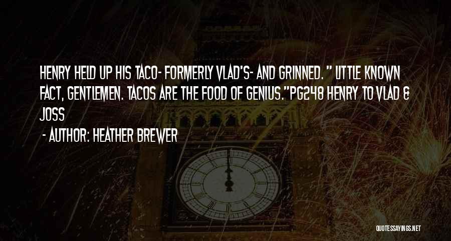 Heather Brewer Quotes: Henry Held Up His Taco- Formerly Vlad's- And Grinned. Little Known Fact, Gentlemen. Tacos Are The Food Of Genius.pg248 Henry