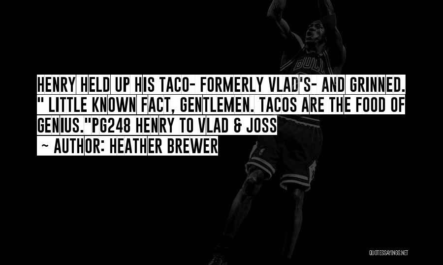 Heather Brewer Quotes: Henry Held Up His Taco- Formerly Vlad's- And Grinned. Little Known Fact, Gentlemen. Tacos Are The Food Of Genius.pg248 Henry