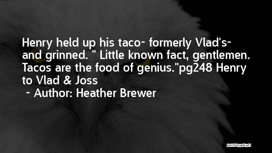 Heather Brewer Quotes: Henry Held Up His Taco- Formerly Vlad's- And Grinned. Little Known Fact, Gentlemen. Tacos Are The Food Of Genius.pg248 Henry