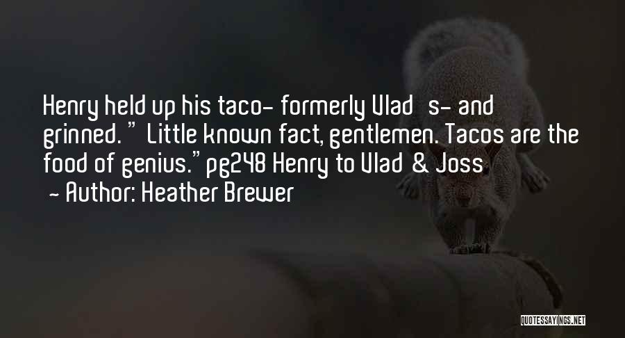 Heather Brewer Quotes: Henry Held Up His Taco- Formerly Vlad's- And Grinned. Little Known Fact, Gentlemen. Tacos Are The Food Of Genius.pg248 Henry