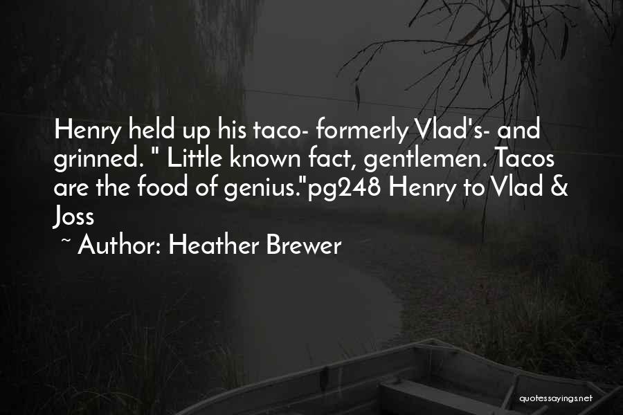 Heather Brewer Quotes: Henry Held Up His Taco- Formerly Vlad's- And Grinned. Little Known Fact, Gentlemen. Tacos Are The Food Of Genius.pg248 Henry