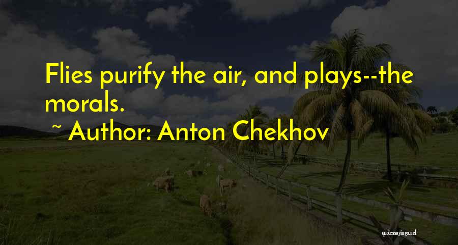 Anton Chekhov Quotes: Flies Purify The Air, And Plays--the Morals.