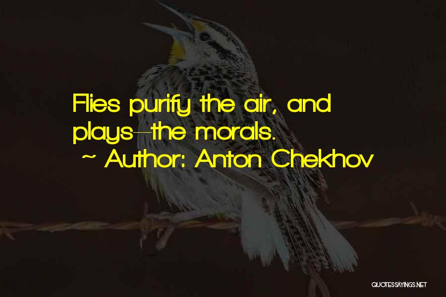 Anton Chekhov Quotes: Flies Purify The Air, And Plays--the Morals.