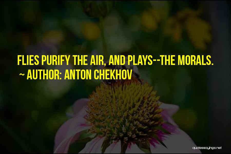 Anton Chekhov Quotes: Flies Purify The Air, And Plays--the Morals.