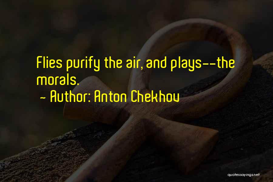 Anton Chekhov Quotes: Flies Purify The Air, And Plays--the Morals.