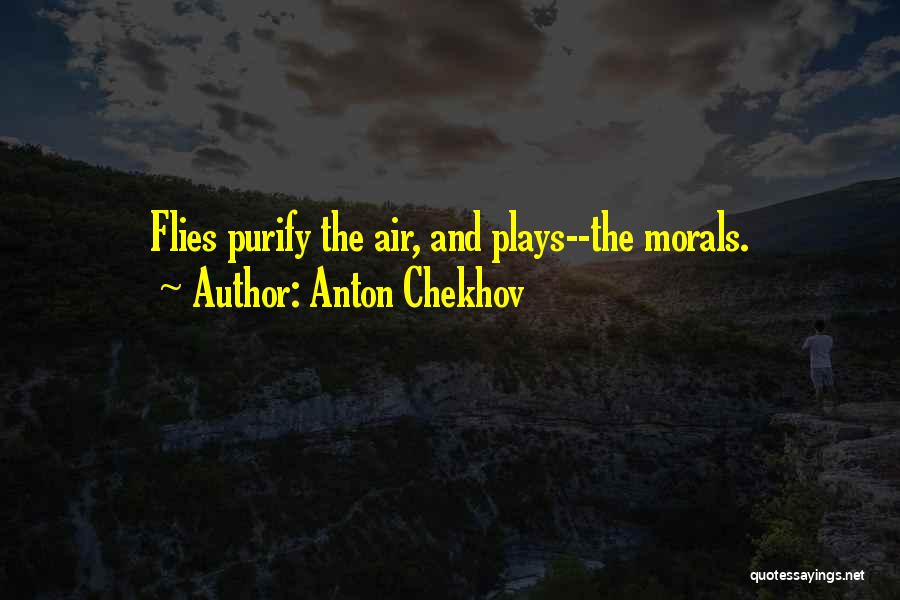 Anton Chekhov Quotes: Flies Purify The Air, And Plays--the Morals.