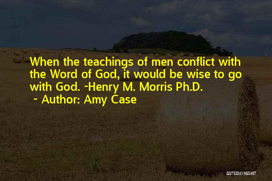 Amy Case Quotes: When The Teachings Of Men Conflict With The Word Of God, It Would Be Wise To Go With God. -henry