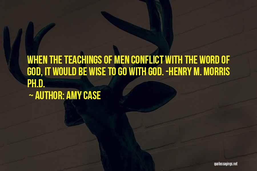 Amy Case Quotes: When The Teachings Of Men Conflict With The Word Of God, It Would Be Wise To Go With God. -henry