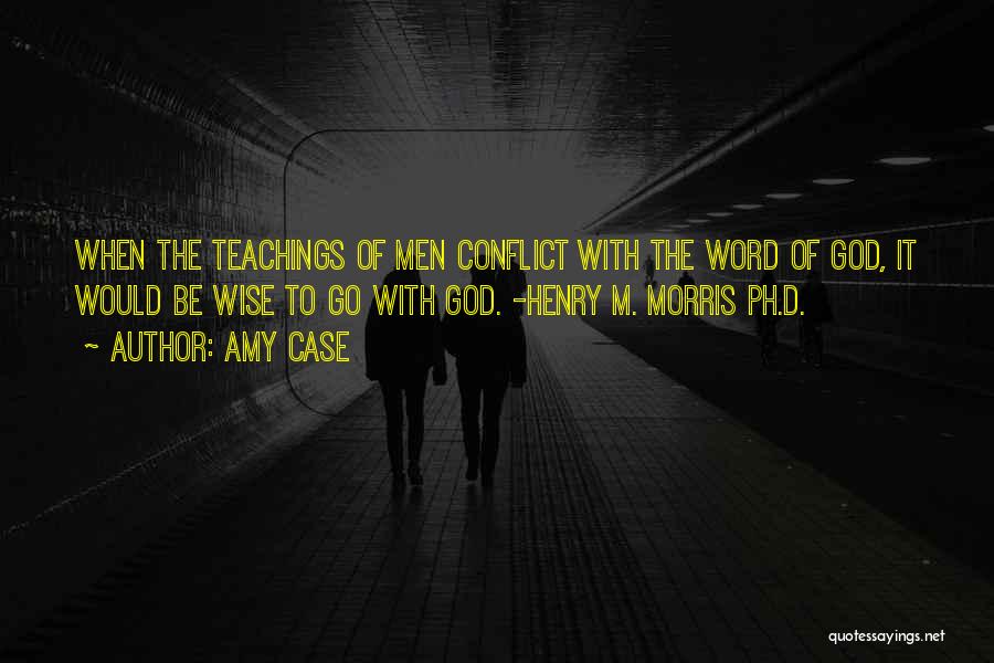 Amy Case Quotes: When The Teachings Of Men Conflict With The Word Of God, It Would Be Wise To Go With God. -henry