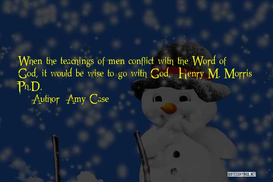 Amy Case Quotes: When The Teachings Of Men Conflict With The Word Of God, It Would Be Wise To Go With God. -henry