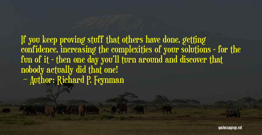 Richard P. Feynman Quotes: If You Keep Proving Stuff That Others Have Done, Getting Confidence, Increasing The Complexities Of Your Solutions - For The