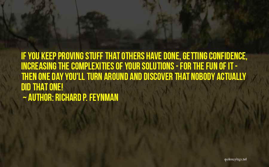 Richard P. Feynman Quotes: If You Keep Proving Stuff That Others Have Done, Getting Confidence, Increasing The Complexities Of Your Solutions - For The