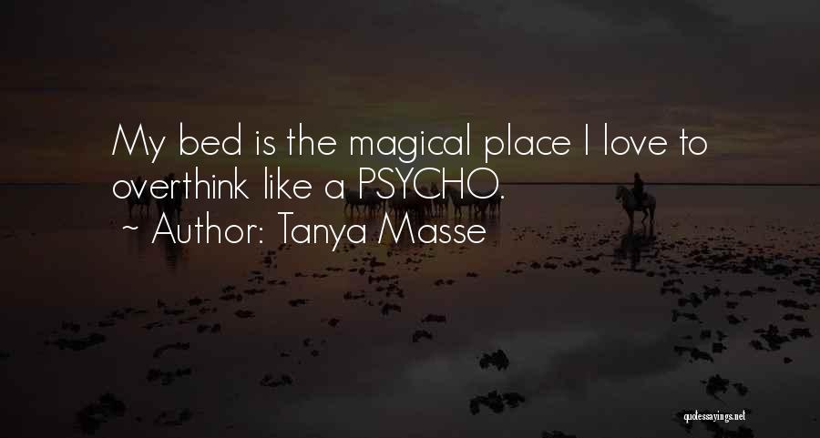 Tanya Masse Quotes: My Bed Is The Magical Place I Love To Overthink Like A Psycho.